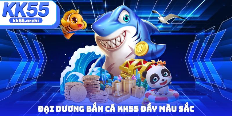 Đại dương bắn cá KK55 đầy màu sắc