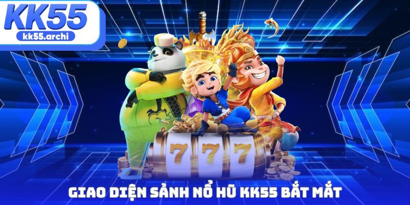 Giao diện sảnh nổ hũ KK55 bắt mắt