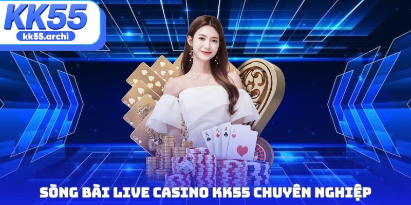 Sòng bài live casino KK55 chuyên nghiệp